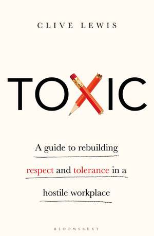 Toxic: A Guide to Rebuilding Respect and Tolerance in a Hostile Workplace de Clive Lewis, OBE DL