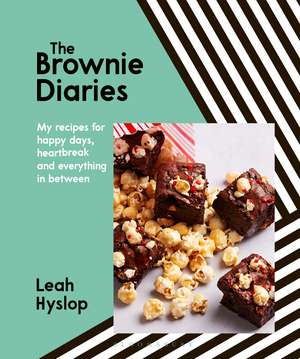 The Brownie Diaries: My Recipes for Happy Times, Heartbreak and Everything in Between de Leah Hyslop