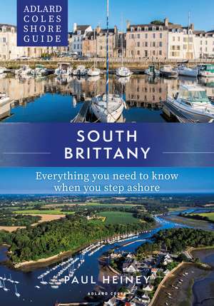 Adlard Coles Shore Guide: South Brittany: Everything you need to know when you step ashore de Paul Heiney