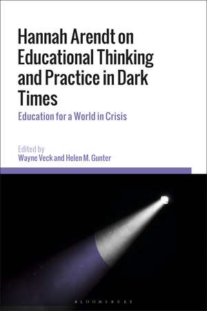 Hannah Arendt on Educational Thinking and Practice in Dark Times: Education for a World in Crisis de Wayne Veck