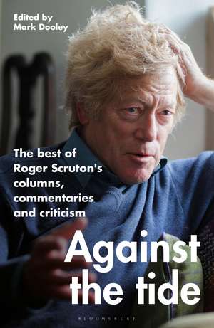 Against the Tide: The best of Roger Scruton's columns, commentaries and criticism de Sir Roger Scruton