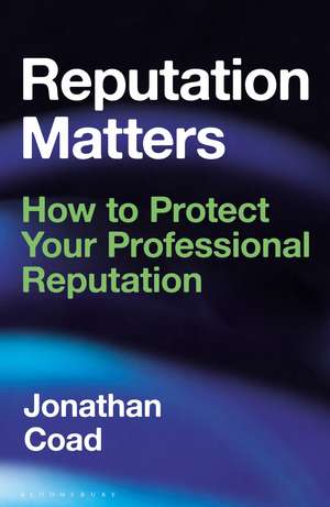 Reputation Matters: How to Protect Your Professional Reputation de Jonathan Coad