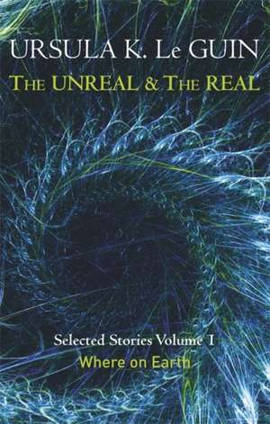 The Unreal and the Real Volume 1 de Ursula K. Le Guin