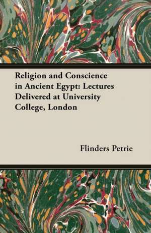 Religion and Conscience in Ancient Egypt de Flinders Petrie