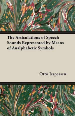 The Articulations of Speech Sounds Represented by Means of Analphabetic Symbols de Otto Jespersen