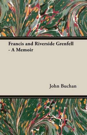 Francis and Riverside Grenfell - A Memoir de John Buchan