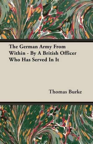 The German Army from Within - By a British Officer Who Has Served in It de Thomas Burke