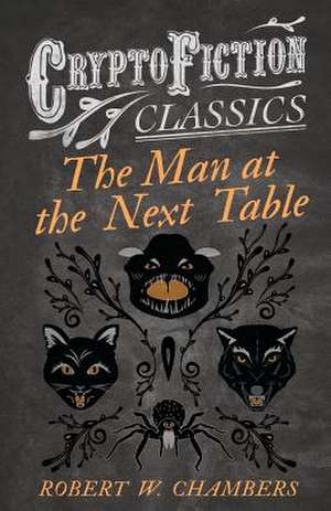 The Man at the Next Table (Cryptofiction Classics) de Robert W. Chambers