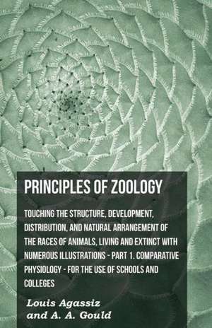 Principles of Zoology - Touching the Structure, Development, Distribution, and Natural Arrangement of the Races of Animals, Living and Extinct with NU de Louis Agassiz