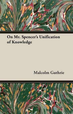 On Mr. Spencer's Unification of Knowledge de Malcolm Guthrie