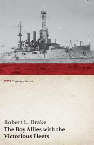 The Boy Allies with the Victorious Fleets; Or, the Fall of the German Navy (WWI Centenary Series) de Robert L. Drake