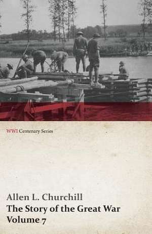 The Story of the Great War, Volume 7 - American Food and Ships, Palestine, Italy Invaded, Great German Offensive, Americans in Picardy, Americans on The Marne, Foch's Counteroffensive (WWI Centenary Series) de Allen L. Churchill