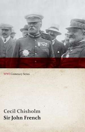 Sir John French (WWI Centenary Series) de Cecil Chisholm