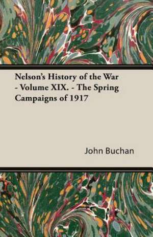 Nelson's History of the War - Volume XIX - The Spring Campaigns of 1917 de John Buchan