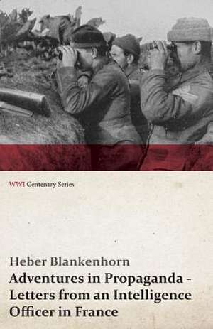 Adventures in Propaganda - Letters from an Intelligence Officer in France (Wwi Centenary Series): Messages to the Congress, January to April 1917 (WWI Centenary Series) de Heber Blankenhorn