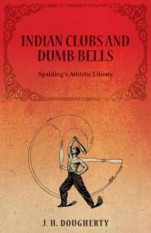 Indian Clubs and Dumb Bells - Spalding's Athletic Library de J. H. Dougherty