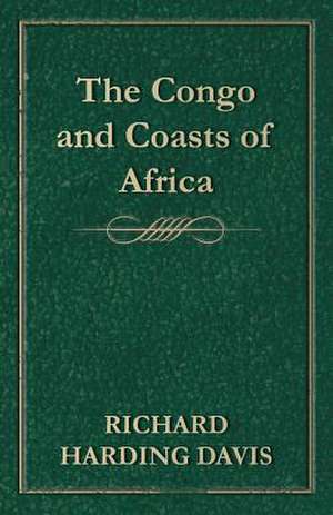 The Congo and Coasts of Africa de Richard Harding Davis