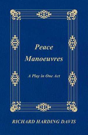 Peace Manoeuvres; A Play in One Act de Richard Harding Davis