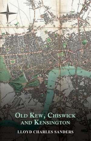 Old Kew, Chiswick and Kensington de Lloyd Charles Sanders