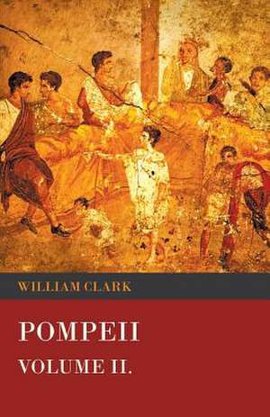 Pompeii - Volume II. de William Clark