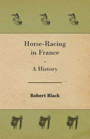 Horse-Racing in France - A History de Robert Black