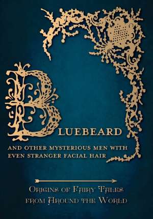 Bluebeard - And Other Mysterious Men with Even Stranger Facial Hair (Origins of Fairy Tales from Around the World) de Amelia Carruthers