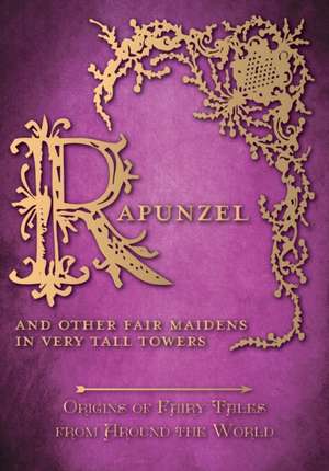 Rapunzel - And Other Fair Maidens in Very Tall Towers (Origins of Fairy Tales from Around the World) de Amelia Carruthers