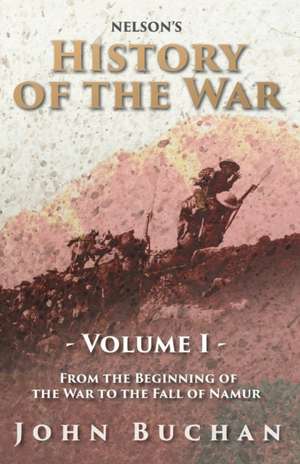 Nelson's History of the War - Volume I - From the Beginning of the War to the Fall of Namur de John Buchan