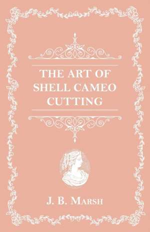 The Art Of Shell Cameo Cutting de J B Marsh