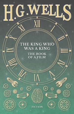 The King Who Was a King - The Book of a Film de H. G. Wells