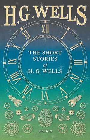 The Short Stories of H. G. Wells de H. G. Wells