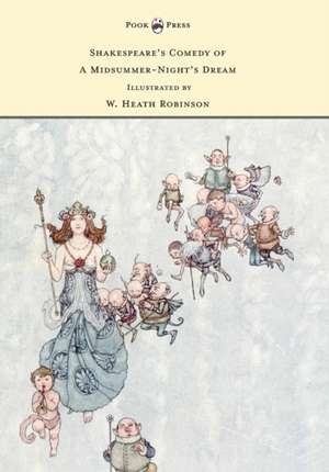 Shakespeare's Comedy of A Midsummer-Night's Dream - Illustrated by W. Heath Robinson de William Shakespeare