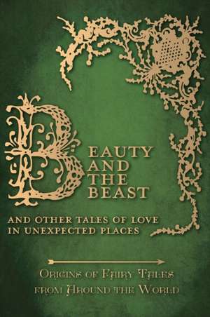 Beauty and the Beast - And Other Tales of Love in Unexpected Places (Origins of Fairy Tales from Around the World) de Amelia Carruthers