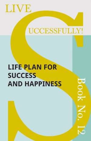 Live Successfully! Book No. 12 - Life Plan for Success and Happiness de D. N. McHardy