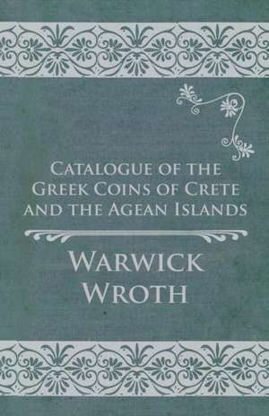 Catalogue of the Greek Coins of Crete and the Agean Islands de Warwick Wroth