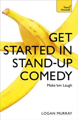 Get Started in Stand-Up Comedy: A Racing Autobiography de Logan Murray