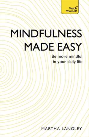 Mindfulness Made Easy: Be More Mindful in Your Daily Life de Martha Langley