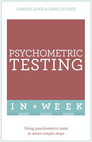 Psychometric Testing In A Week: Using Psychometric Tests In Seven Simple Steps de Gareth Lewis