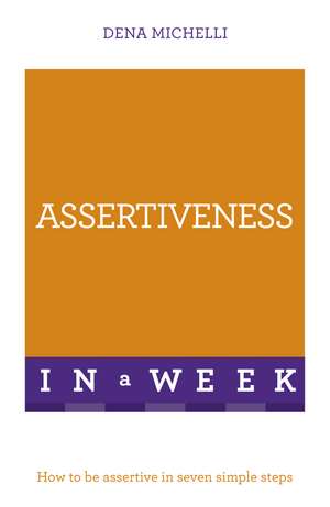 Assertiveness In A Week: How To Be Assertive In Seven Simple Steps de Dena Michelli