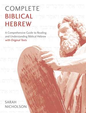Complete Biblical Hebrew: A Comprehensive Guide to Reading and Understanding Biblical Hebrew, with Original Texts de Sarah Nicholson