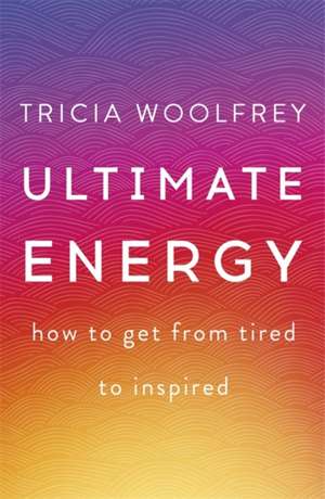 The Little Book of Energy: 9 Steps to Beat Fatigue and Energize Your Life de Tricia Woolfrey