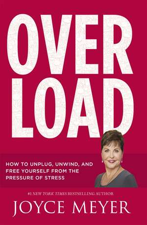 Overload: How to Unplug, Unwind and Free Yourself from the Pressure of Stress de Joyce Meyer