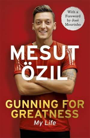 Gunning for Greatness: My Life de Mesut Özil