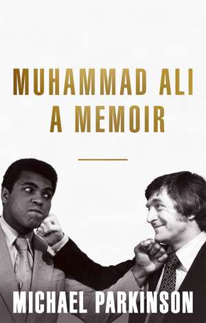 Muhammad Ali: A Memoir: A fresh and personal account of a boxing champion de Michael Parkinson