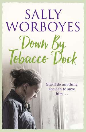 Down by Tobacco Dock: A historical East End saga full of secrets and intrigue de Sally Worboyes
