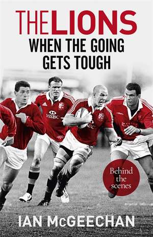 McGeechan, I: The Lions: When the Going Gets Tough de Ian McGeechan