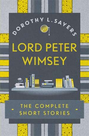 Lord Peter Wimsey: The Complete Short Stories de Dorothy L. Sayers