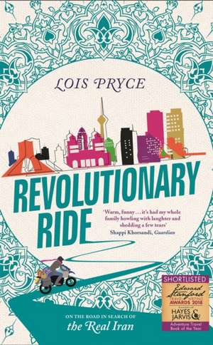 Revolutionary Ride: On the Road in Search of the Real Iran de Lois Pryce