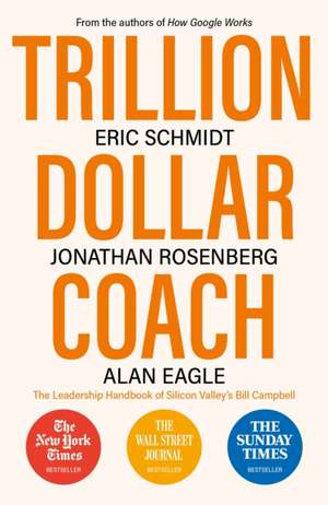 Trillion Dollar Coach: The Leadership Handbook of Silicon Valley's Bill Campbell de Eric Schmidt