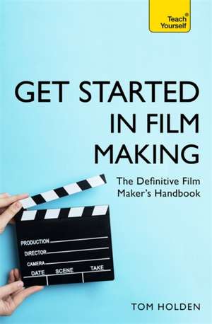 Get Started in Film Making de Tom Holden